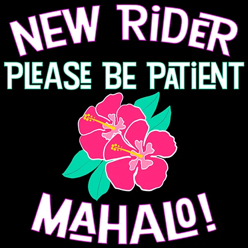 Patch artwork on black reading New Rider, Please Be Patient and Mahalo! around a pink hibiscus with teal leaves.